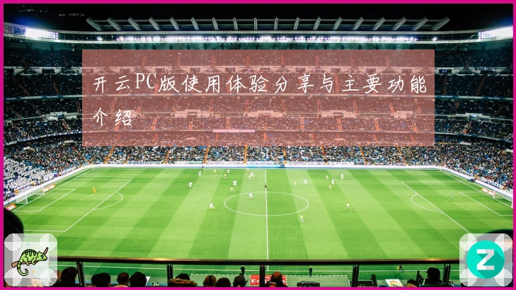 开云PC版使用体验分享与主要功能介绍