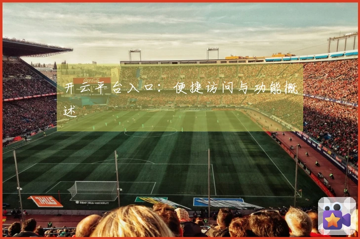 开云平台入口：便捷访问与功能概述