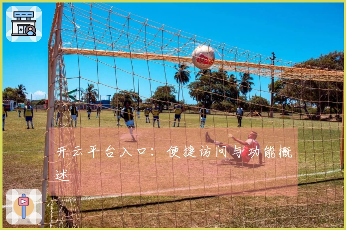 开云平台入口：便捷访问与功能概述
